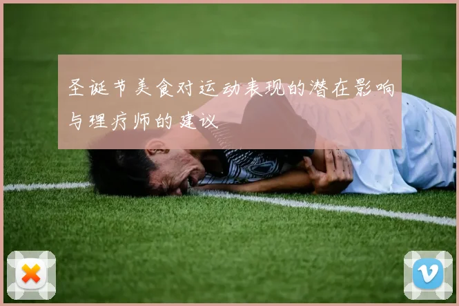 圣诞节美食对运动表现的潜在影响与理疗师的建议