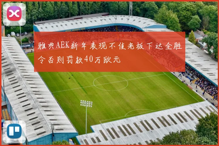 雅典AEK新年表现不佳老板下达全胜令否则罚款40万欧元