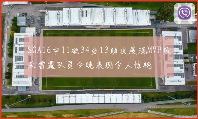SGA16中11砍34分13助攻展现MVP风采雷霆队员今晚表现令人惊艳